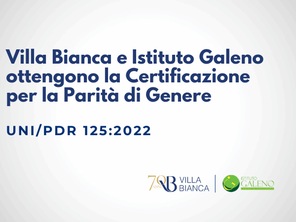 Villa Bianca e Istituto Galeno ottengono la Certificazione UNI/PdR 125:2022 per la Parità di Genere