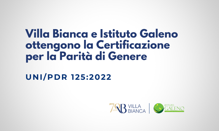 Villa Bianca e Istituto Galeno ottengono la Certificazione UNI/PdR 125:2022 per la Parità di Genere